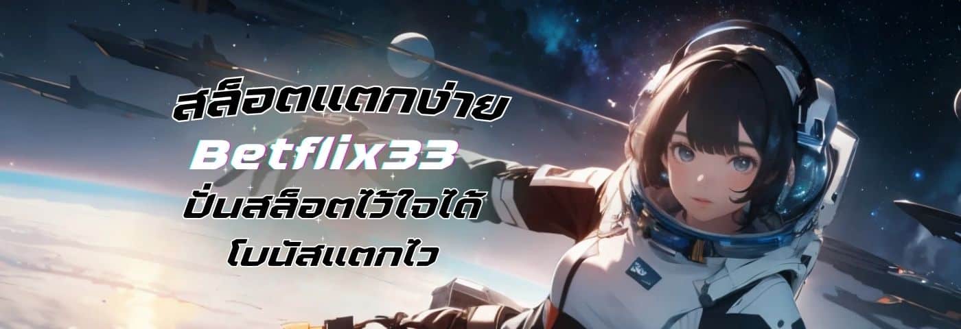 betflix33 สายปั่นสล็อตไวใจได้ โบนัสแตกไว กำไรโคตรคุ้ม 