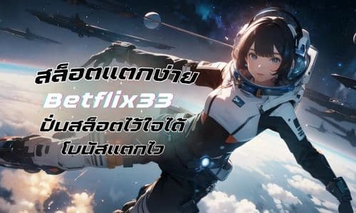 betflix33 สายปั่นสล็อตไวใจได้ โบนัสแตกไว กำไรโคตรคุ้ม 