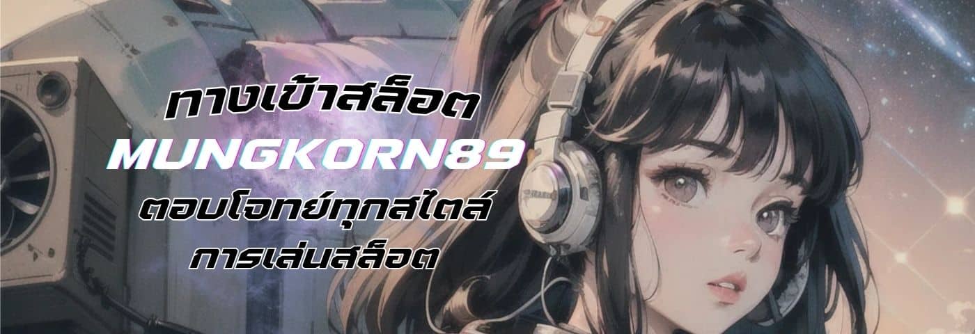 ทางเข้า สล็อตmungkorn89 ตอบโจทย์ทุกสไตล์ การเล่นสล็อต